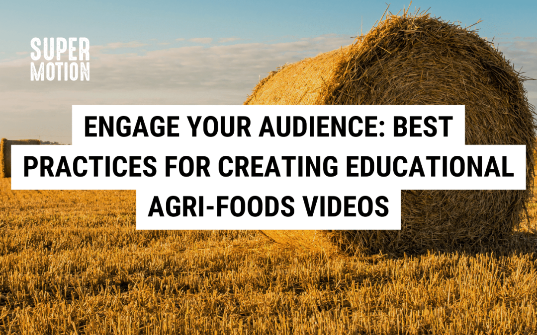 Engage Your Audience: Best Practices for Creating Educational Agri-Foods Videos