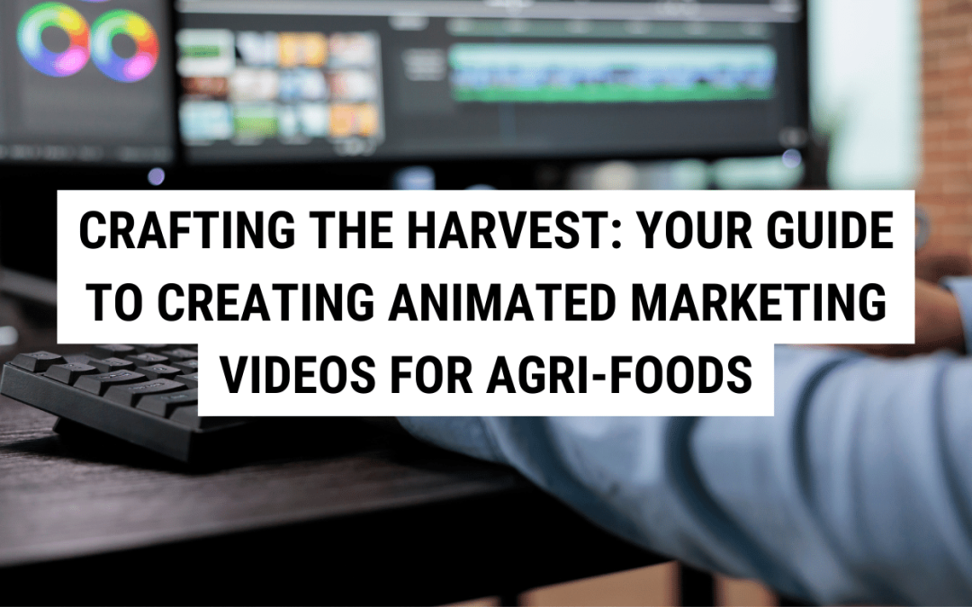 Crafting the Harvest: Your Guide to Creating Animated Marketing Videos for Agri-Foods