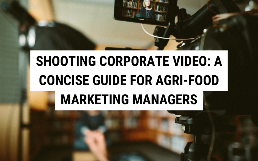 Shooting Corporate Video: A Concise Guide for Agri-Food Marketing Managers