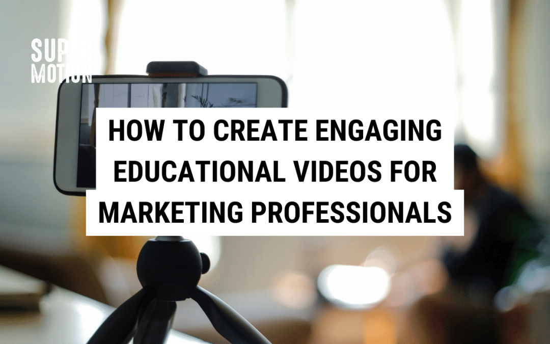 How to Create Engaging Educational Videos: Best Practices for Marketing Professionals