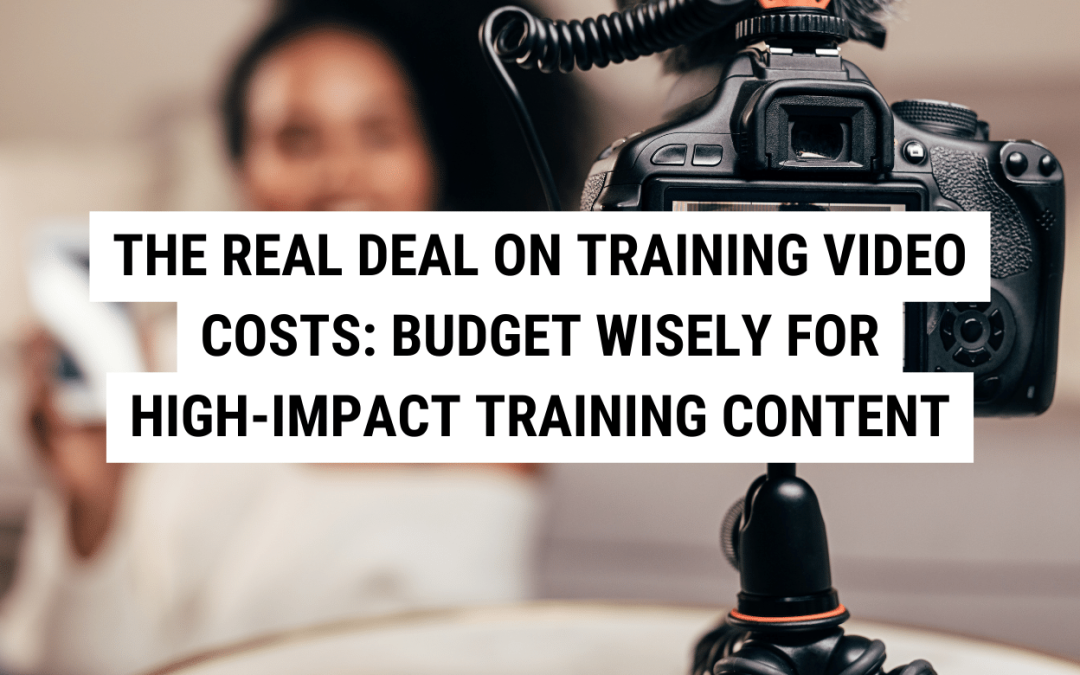 The Real Deal on Training Video Costs: Budget Wisely for High-Impact Training Content