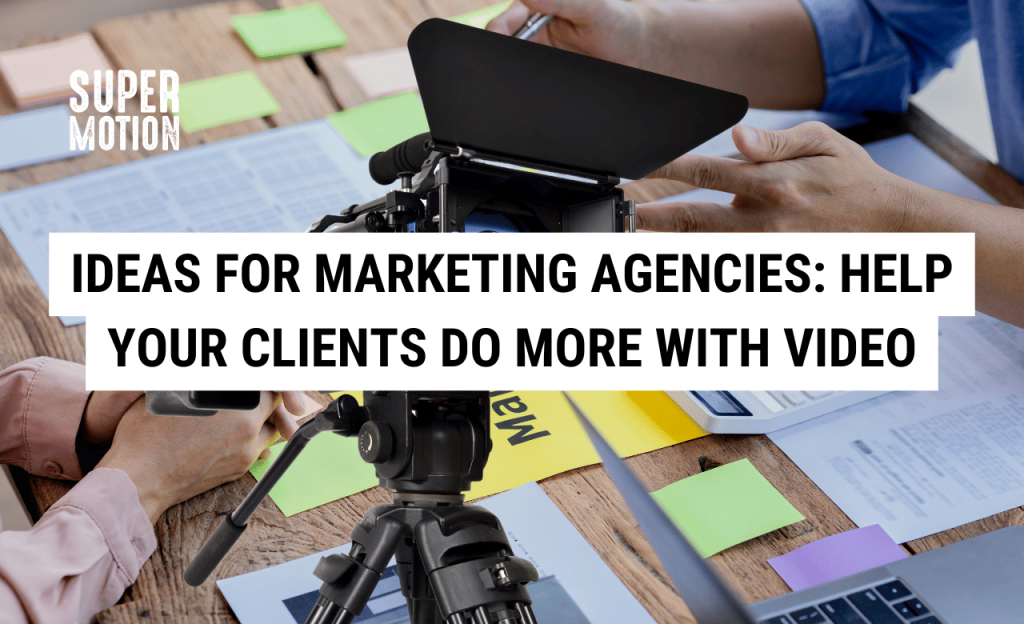 Blog Cover Image: Ideas for Marketing Agencies to Help Your Clients Do More With Video