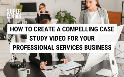 How to Create a Compelling Case Study Video for Your Professional Services Business