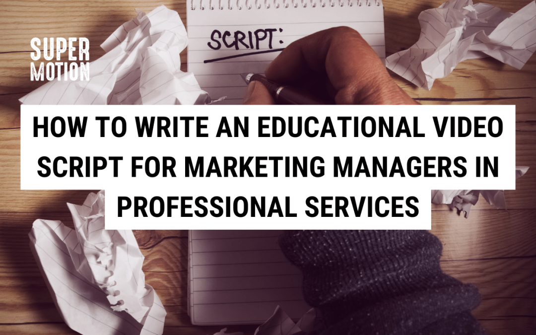 How to Write an Educational Video Script for Marketing Managers in Professional Services