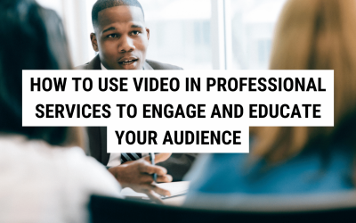 How to Use Video in Professional Services to Engage and Educate Your Audience