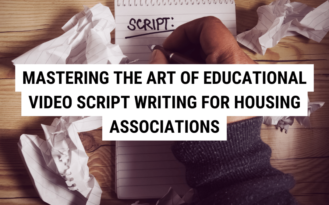 Mastering the Art of Educational Video Script Writing for Housing Associations