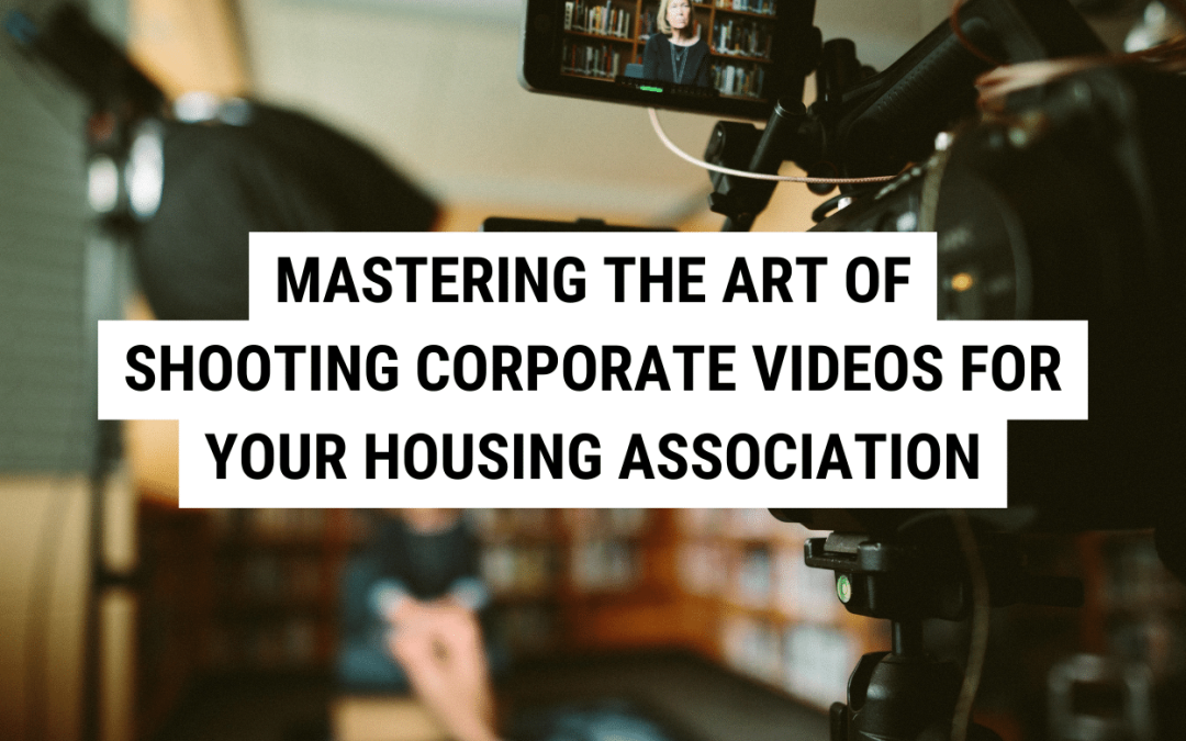 Mastering the Art of Shooting Corporate Videos for Your Housing Association